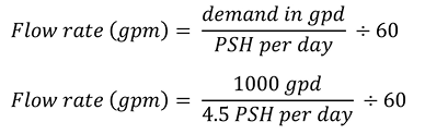 First calculation:  Flow rate (gpm) = (demand in gpd ÷ PSH per day) ÷ 60. Second calculation:  Flow rate (gpm) = (1000 gpd ÷ 4.5 PSH per day) ÷ 60